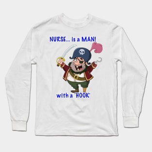 NURSE... is a MAN! with a 'HOOK' Long Sleeve T-Shirt